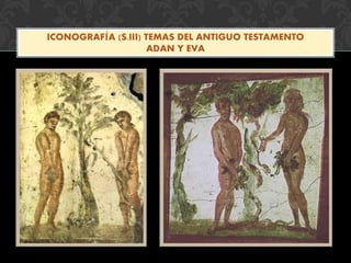 ICONOGRAFÍA (S.III) TEMAS DEL ANTIGUO TESTAMENTO
ADAN Y EVA
 