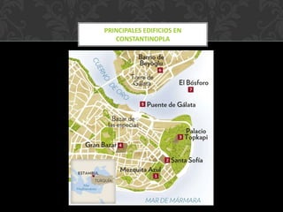 PRINCIPALES EDIFICIOS EN
CONSTANTINOPLA
 