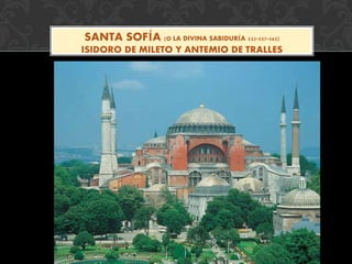 SANTA SOFÍA (O LA DIVINA SABIDURÍA 532-537-562)
ISIDORO DE MILETO Y ANTEMIO DE TRALLES
 