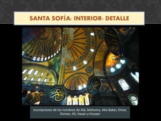 Inscripciones de los nombres de Alá, Mahoma, Abú Baker, Omar,
Osman, Alí, Hasan y Husayn
SANTA SOFÍA: INTERIOR- DETALLE
 