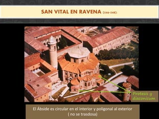 SAN VITAL EN RAVENA (546-548):
Protesis y
diaconicum
El Ábside es circular en el interior y poligonal al exterior
( no se trasdosa)
 