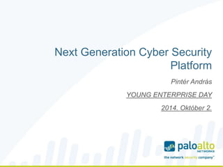 Next Generation Cyber Security 
Platform 
Pintér András 
YOUNG ENTERPRISE DAY 
2014. Október 2. 
 