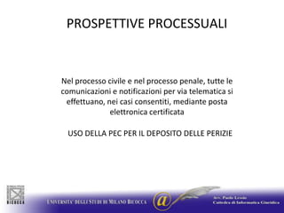 PROSPETTIVE PROCESSUALINel processo civile e nel processo penale, tutte le comunicazioni e notificazioni per via telematica si effettuano, nei casi consentiti, mediante posta elettronica certificataUSO DELLA PEC PER IL DEPOSITO DELLE PERIZIE