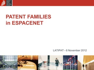 PATENT FAMILIES
in ESPACENET




                  LATIPAT - 6 November 2012
 