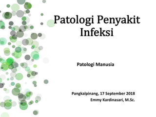 Patologi	Penyakit	
Infeksi
Patologi Manusia
Pangkalpinang, 17 September 2018
Emmy Kardinasari, M.Sc.
 