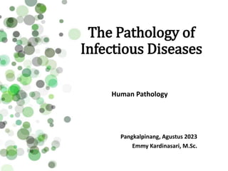 The Pathology of
Infectious Diseases
Human Pathology
Pangkalpinang, Agustus 2023
Emmy Kardinasari, M.Sc.
 