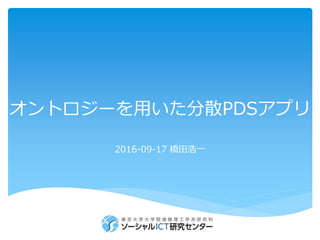 オントロジーを用いた分散PDSアプリ
2016-09-17 橋田浩一
 