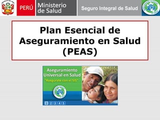 Plan Esencial de
Aseguramiento en Salud
(PEAS)
 