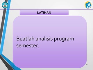 21
Buatlah analisis program
semester.
LATIHAN
 