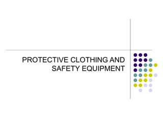PROTECTIVE CLOTHING AND
      SAFETY EQUIPMENT
 