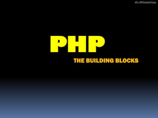 PHP
afm -INFO2301S1Y1314
THE BUILDING BLOCKS
 