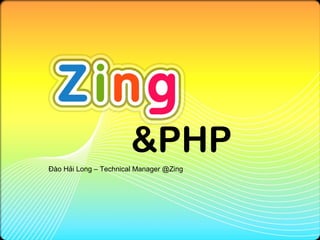 &PHP
Đào Hải Long – Technical Manager @Zing
 