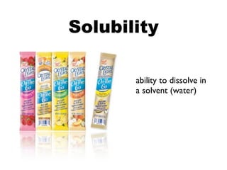 Solubility

       ability to dissolve in
       a solvent (water)
 