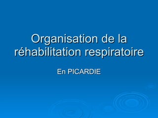 Organisation de la réhabilitation respiratoire  En PICARDIE 