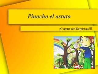 Pinocho el astuto
            ¡Cuento con Sorpresas!!!
 