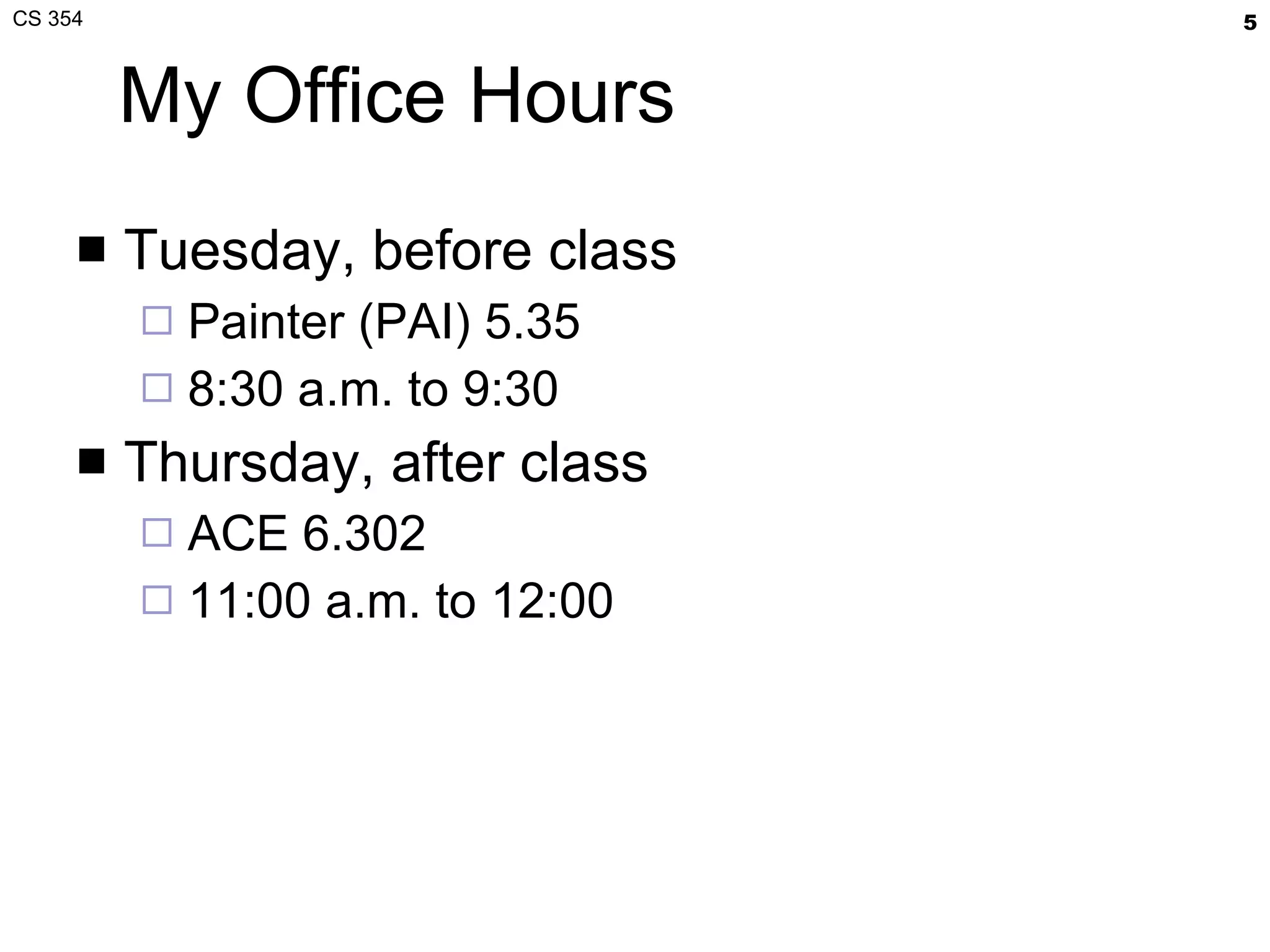 My Office Hours Tuesday, before class Painter (PAI) 5.35 8:30 a.m. to 9:30 Thursday, after class ACE 6.302 11:00 a.m. to 12:00 