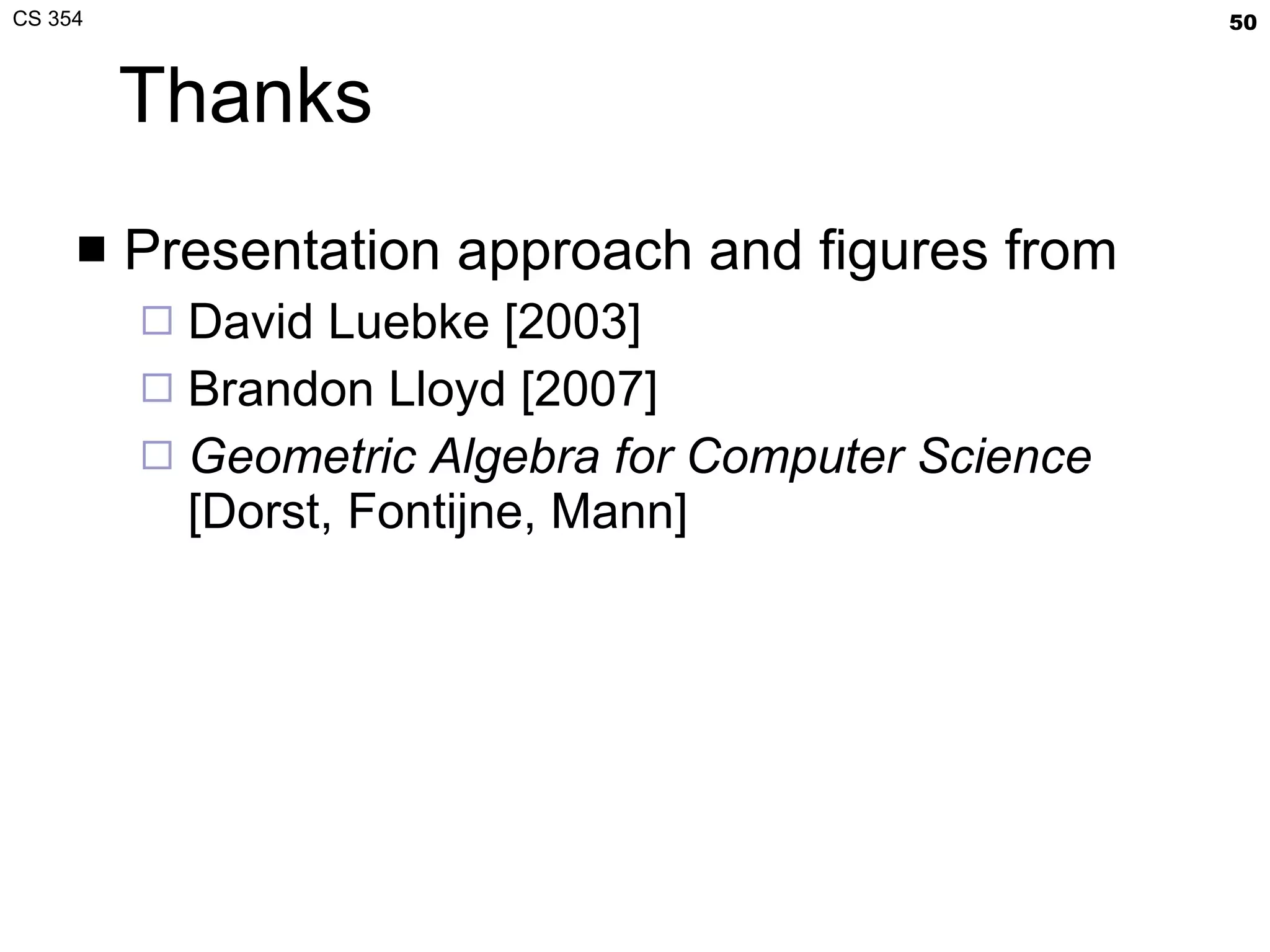 Thanks Presentation approach and figures from David Luebke [2003] Brandon Lloyd [2007] Geometric Algebra for Computer Science  [Dorst, Fontijne, Mann] 