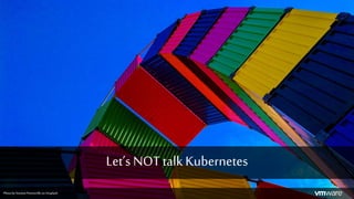 Let’s NOT talk Kubernetes
Photo byAntoinePetitteville on Unsplash
 