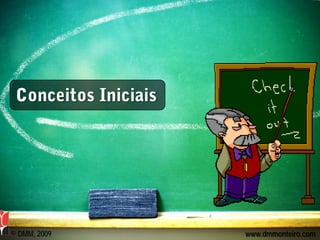 Conceitos Iniciais




© DMM, 2009           www.dmmonteiro.com
 
