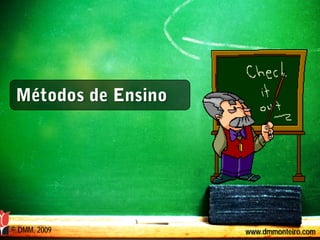 Métodos de Ensino




© DMM, 2009          www.dmmonteiro.com
 