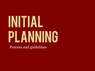 INITIAL
PLANNING
Process and guidelines
 