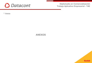 Diplomado en Comercialización
                     Trabajo Aplicativo Empresarial - TAE


7. Anexos




            ANEXOS
 