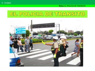 II - Unidad:
Tema: EL POLICIA DE TRANSITO
 
