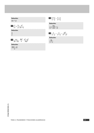 Solución: 
——4—xy—— 
(x + y)(x – y) 
Solución: 
x(x + y) 
Solución: 
x—y 
TEMA 3. POLINOMIOS Y FRACCIONES ALGEBRAICAS 137 
© Grupo Editorial Bruño, S.L. 
( + ) 
· · 
– 
– – 
Solución: 
—2—y 
x + y 
2y2 
x2 – y2 
x 
x + y 
x 
x – y 
104 
x – y 
x + y 
x + y 
x – y 
103 
Solución: 
2y(x – y) 
——— 
x 
x2 – y2 
2xy3 
8y3 
x 
x y 
2x + 2y 
102 
x2 
2x + y 
2 
y 
1 
x 
101 
 