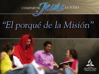 Compartir a Jesus es todo - 03 por que_de_la_mision