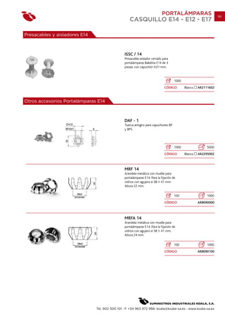 PORTALÁMPARAS                        95
                                                   CASQUILLO E14 - E12 - E17

Presacables y aisladores E14



                                                ISSC / 14
                                                Presacable-aislador cerrado para
                                                portalámparas Bakelita E14 de 3
                                                piezas. con capuchón H21 mm.



                                                                                     1000
                                                                             CÓDIGO         Blanco   AR2111602



Otros accesorios Portalámparas E14



                                                DAF - 1
                                                Tuerca antigiro para capuchones BP
                                                y BPS.




                                                                                     1000                 5000
                                                                             CÓDIGO         Blanco   AR2295002



                                                MRF 14
                                                Arandela metálica con muelle para
                                                portalámparas E14. Para la fijación de
                                                vidrios con agujero 38 41 mm.
                                                Altura 22 mm.

                                                                                     100                  1000
                                                                             CÓDIGO                  AR8090000



                                                MRFA 14
                                                Arandela metálica con muelle para
                                                portalámparas E14. Para la fijación de
                                                vidrios con agujero 38 41 mm.
                                                Altura 24 mm.

                                                                                     100                  1000
                                                                             CÓDIGO                  AR8090100




                               Tel. 902 300 101 · F +34 963 972 988. koala@koala-sa.es · www.koala-sa.es
 