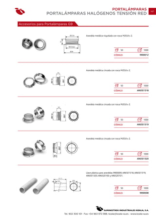 PORTALÁMPARAS                        147
                PORTALÁMPARAS HALÓGENOS TENSIÓN RED

Accesorios para Portalámparas G9


                                              Arandela metálica niquelada con rosca M20.8 x 2.




                                                                                 50                    1000

                                                                          CÓDIGO                   9900012




                                              Arandela metálica cincada con rosca M20.8 x 2.




                                                                                 50                    1000

                                                                          CÓDIGO                 AR6501318




                                              Arandela metálica cincada con rosca M20.8 x 2.




                                                                                 50                    1000

                                                                          CÓDIGO                 AR6501319




                                              Arandela metálica cincada con rosca M20.8 x 2.




                                                                                 50                    1000

                                                                          CÓDIGO                 AR6501320




                                              Llave plástica para arandelas 9900009, AR6501318, AR6501319,
                                              AR6501320, AR6520100 y AR6520101.




                                                                                 50                    1000

                                                                          CÓDIGO                   9900008




                           Tel. 902 300 101 · Fax +34 963 972 988. koala@koala-sa.es · www.koala-sa.es
 