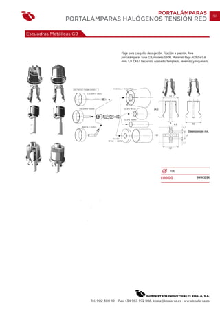 PORTALÁMPARAS                           151
                PORTALÁMPARAS HALÓGENOS TENSIÓN RED

Escuadras Metálicas G9



                                            Fleje para casquillo de sujeción. Fijación a presión. Para
                                            portalámparas base G9, modelo 5600. Material: Fleje AC92 x 0.6
                                            mm. L/F CK67 Recocido. Acabado: Templado, revenido y niquelado.




                                                                               100

                                                                        CÓDIGO                    949C034




                         Tel. 902 300 101 · Fax +34 963 972 988. koala@koala-sa.es · www.koala-sa.es
 