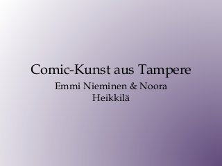 Comic-Kunst aus Tampere
Emmi Nieminen & Noora
Heikkilä
 