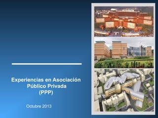 Experiencias en Asociación
Público Privada
(PPP)
Octubre 2013

 