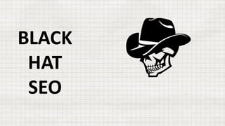 BLACK
HAT
SEO
 