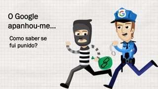 O Google
apanhou-me...
Como saber se
fui punido?
 
