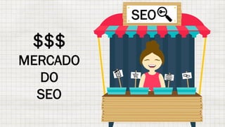 $$$
MERCADO
DO
SEO
SEO
 