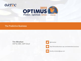 The Predictive Business
Tim Minahan
SVP & CMO, SAP Cloud
@tminahan
http://futureofbusiness.sap.com/networked-economy/
timothy.minahan@sap.com
 