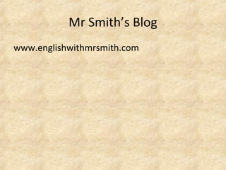 Mr Smith’s Blog 
www.englishwithmrsmith.com 
 