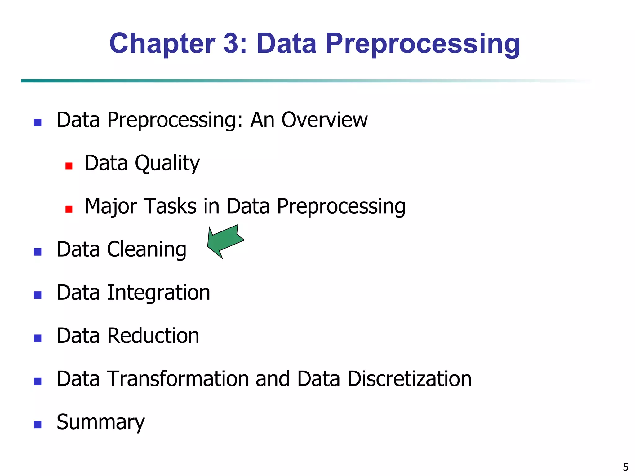 55
Chapter 3: Data Preprocessing
 Data Preprocessing: An Overview
 Data Quality
 Major Tasks in Data Preprocessing
 Data Cleaning
 Data Integration
 Data Reduction
 Data Transformation and Data Discretization
 Summary
 