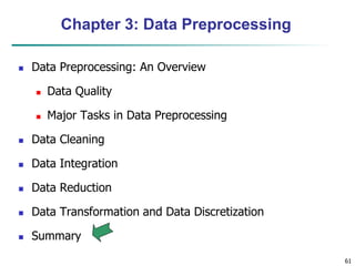 61
Chapter 3: Data Preprocessing
 Data Preprocessing: An Overview
 Data Quality
 Major Tasks in Data Preprocessing
 Data Cleaning
 Data Integration
 Data Reduction
 Data Transformation and Data Discretization
 Summary
 