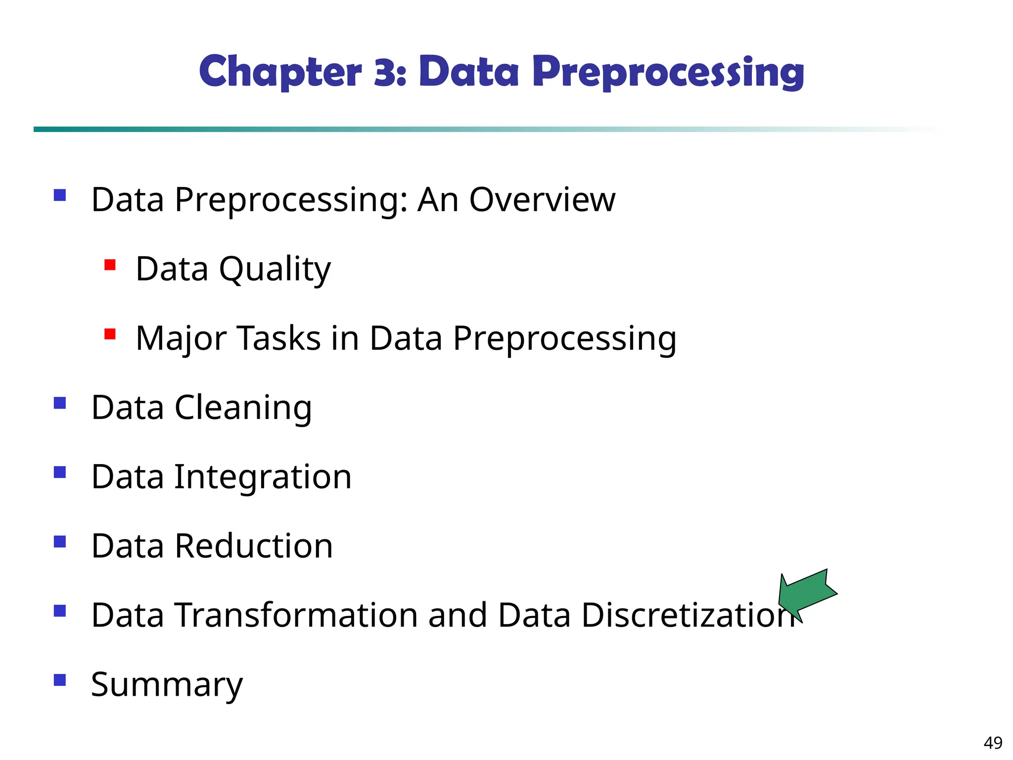 49 Chapter 3: Data Preprocessing  Data Preprocessing: An Overview  Data Quality  Major Tasks in Data Preprocessing  Data Cleaning  Data Integration  Data Reduction  Data Transformation and Data Discretization  Summary 