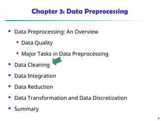 4
4
Chapter 3: Data Preprocessing
 Data Preprocessing: An Overview
 Data Quality
 Major Tasks in Data Preprocessing
 Data Cleaning
 Data Integration
 Data Reduction
 Data Transformation and Data Discretization
 Summary
 