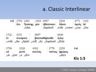 a. Classic Interlinear
Kis 1:5
© 2016 Yayasan Lembaga SABDA
 
