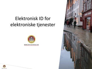 Elektronisk ID for
elektroniske tjenester
 