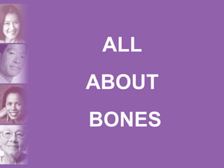 ALL
ABOUT
BONES
 