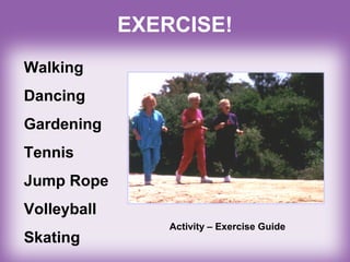 EXERCISE!
Walking
Dancing
Gardening
Tennis
Jump Rope
Volleyball
Skating
Activity – Exercise Guide
 