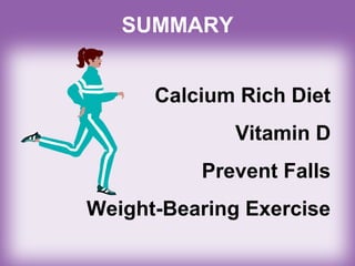 SUMMARY
Calcium Rich Diet
Vitamin D
Prevent Falls
Weight-Bearing Exercise
 