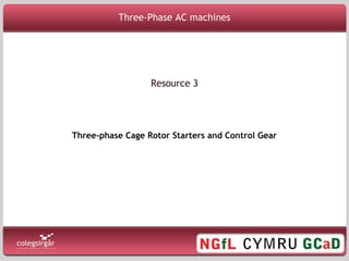 Three-Phase AC machines
Three-phase Cage Rotor Starters and Control Gear
Resource 3
 