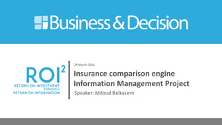 Insurance comparison engine
Information Management Project
Speaker: Miloud Belkacem
24 March 2016
 